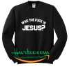 Who The Fuck Is Jesus Sweatshirt