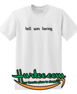 Hell Was Boring T Shirt