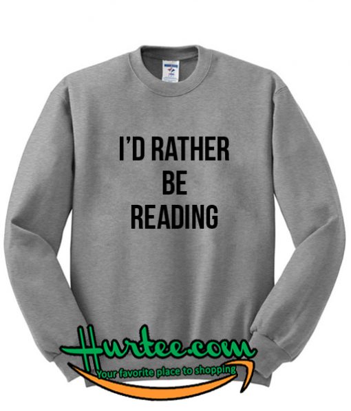 I'd Rather Be Reading Sweatshirt