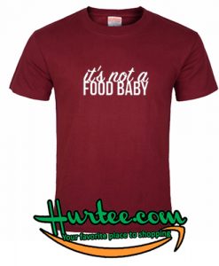 It's Not A Food Baby T Shirt