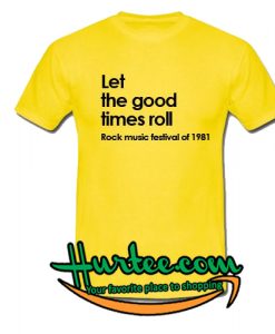 Let The Good Times Roll T Shirt