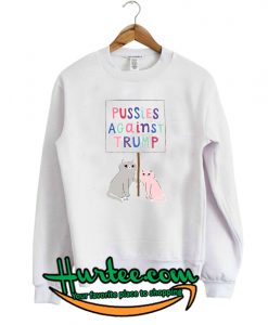 Pussies Against Trump Sweatshirt