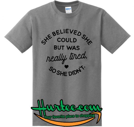 She Believed She Could But Was Really Tired T-Shirt