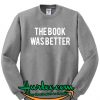 The Book Was Better Sweatshirt