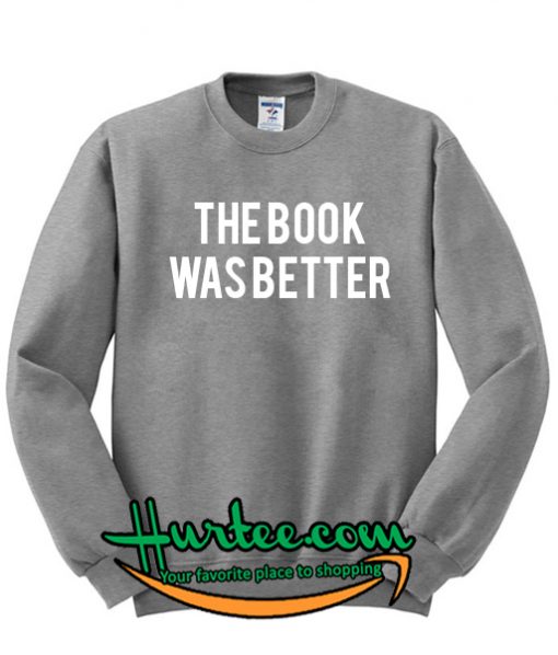 The Book Was Better Sweatshirt