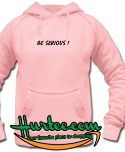 Be Serious Hoodie