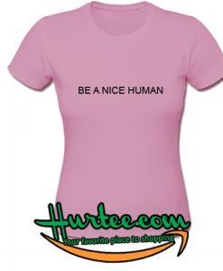 Be a nice human t shirt