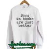 Boys In Books Are Just Better Sweatshirt