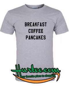 Breakfast Coffee Pancakes T Shirt