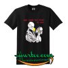 Dont Cross That River My Love T Shirt