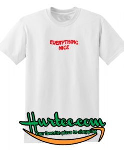 Everything Nice T Shirt