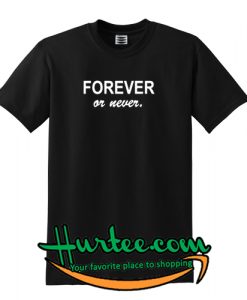 Forever Or Never T-shirt