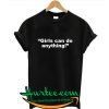 Girls Can Do Anything T Shirt