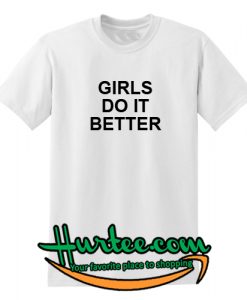 Girls Do It Better T Shirt