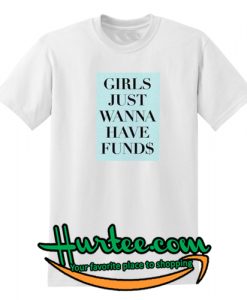 Girls Just Wanna Have Funds T Shirt