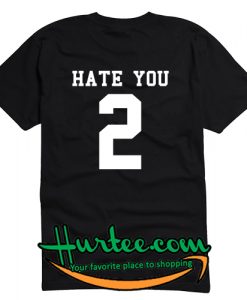 Hate You 2 T Shirt back