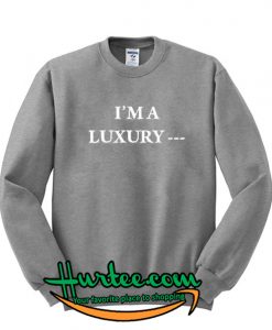 I'm A Luxury Sweatshirt