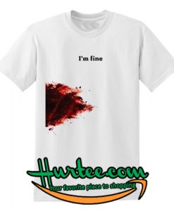 I'm Fine Bloody White T Shirt