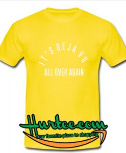 It's Deja Vu All Over Again T-shirt