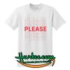 Please Please Please T Shirt