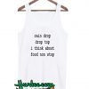 Rain Drop Drop Top I Think About Food Nonstop Tank Top