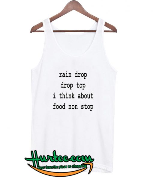 Rain Drop Drop Top I Think About Food Nonstop Tank Top