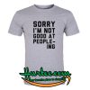 Sorry I'm Not Good at People-ing T Shirt