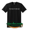 Too rad to be sad T Shirt