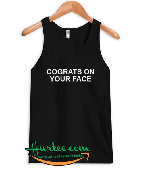 Congrats on your face Tank top