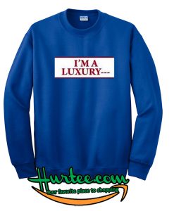 I'm A Luxury Sweatshirt