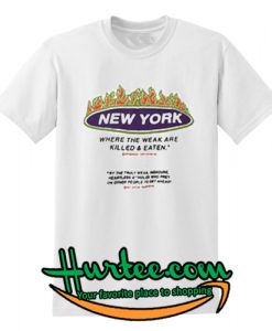 New York Where The Weak Are Killed and Eaten T shirt