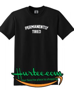 Permanently Tired T-Shirt