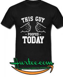 This Guy Pooped Today T-Shirt