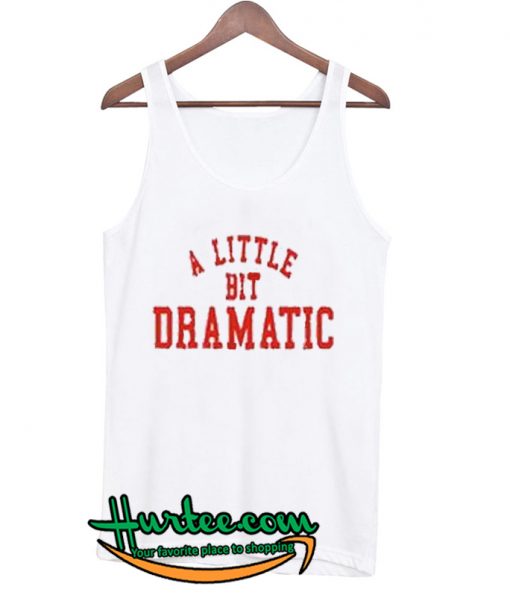 A Little Bit Dramatic Tank top