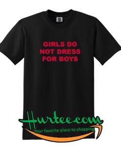 Girls do not dress for boys Unisex T-shirt