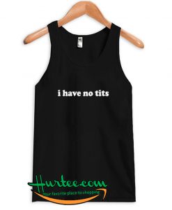 I Have No Tits Tank top