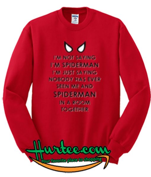 I’m Not Saying I’m Spiderman Sweatshirt