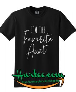 I’m the favorite Aunt T-Shirt