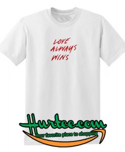 Love Always Wins T Shirt