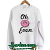 Oh Donut Even Sweatshirt