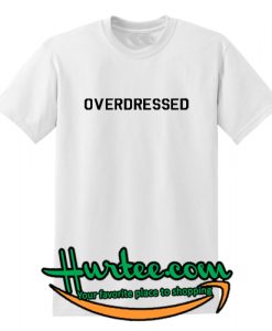 Overdressed T-Shirt