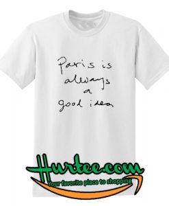 Paris Is Always A Good Idea T-Shirt