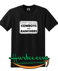 Support Your Local Cowboys And Ranchers T Shirt