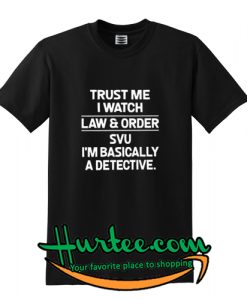 Trust me I watch law and order Style Shirts T shirt