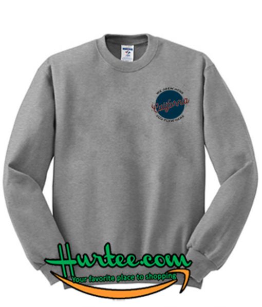 We Grew Here You Flew Here California Sweatshirt