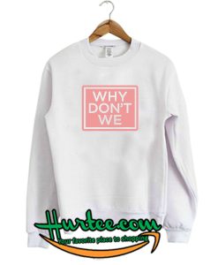 Why Don't We Sweatshirt