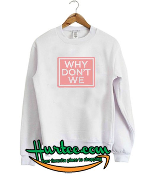 Why Don't We Sweatshirt