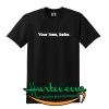 Your Loss Babe T-shirt