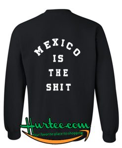 mexico is the shit sweatshirt back