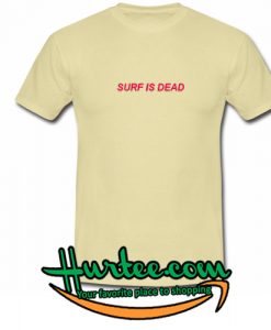 surf is dead t shirt